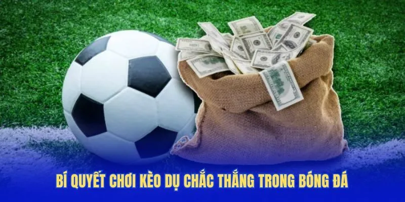 Bí quyết chơi kèo dụ chắc thắng trong bóng đá