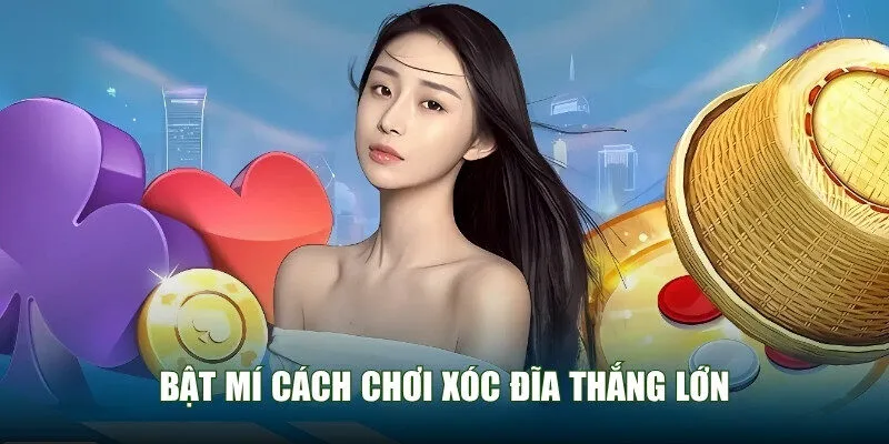 Bỏ túi ngay những cách chơi xóc đĩa thắng cực đậm