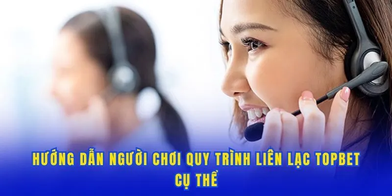 Hướng dẫn người chơi quy trình liên lạc Topbet cụ thể