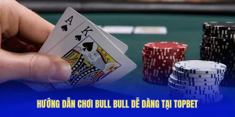 Hướng dẫn chơi Bull Bull dễ dàng tại TOPBET