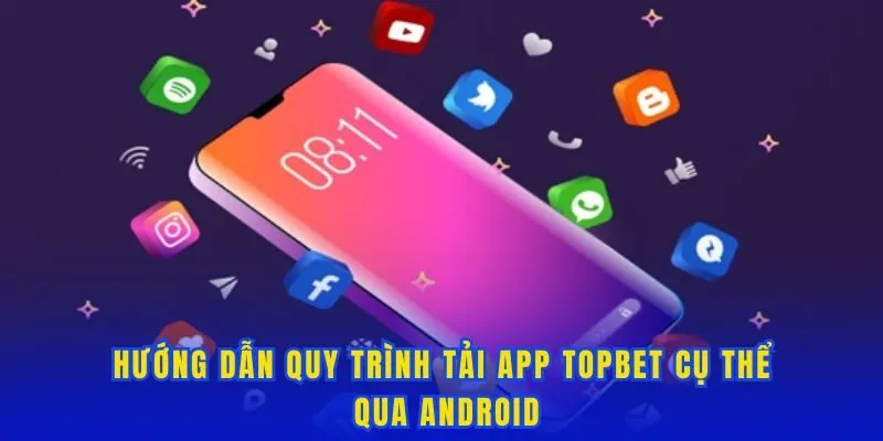 Hướng dẫn quy trình tải app Topbet cụ thể qua Android