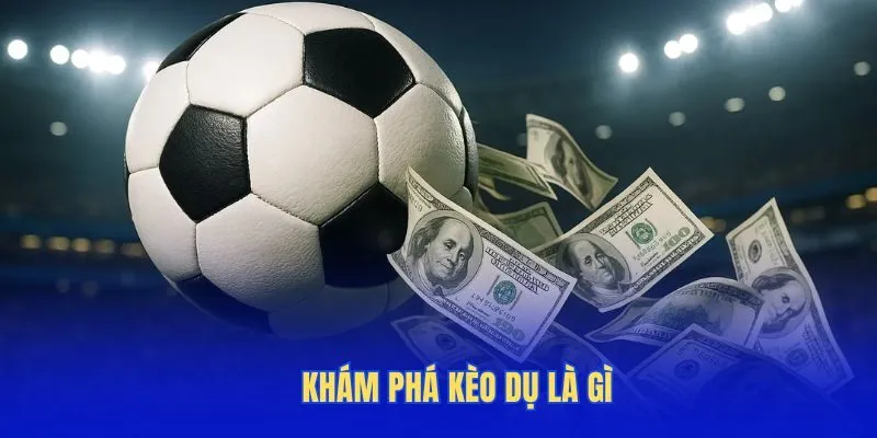 Khám phá kèo dụ là gì