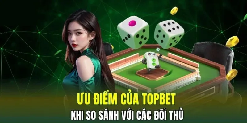 Ưu điểm vượt trội của TOPBET